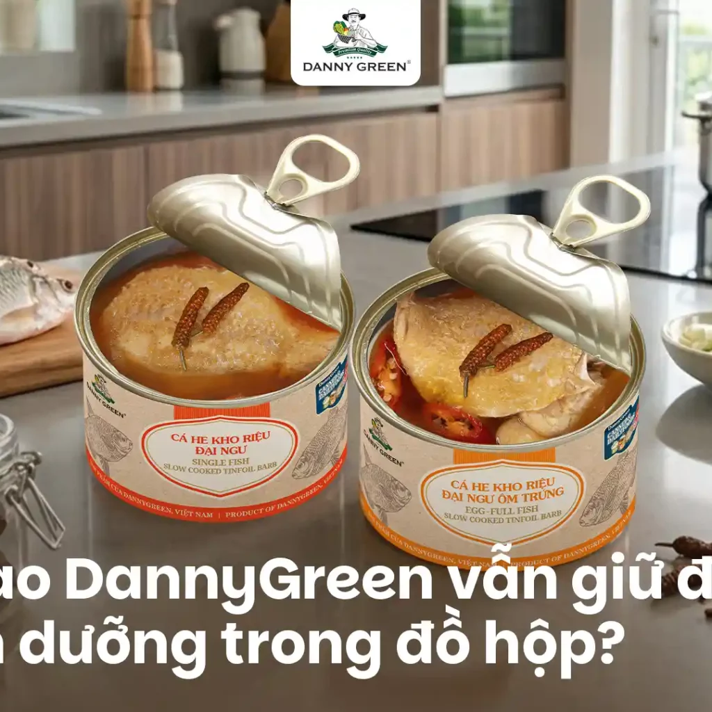 Sự thật về thực phẩm đóng hộp: Vì sao DannyGreen vẫn giữ được dinh dưỡng?