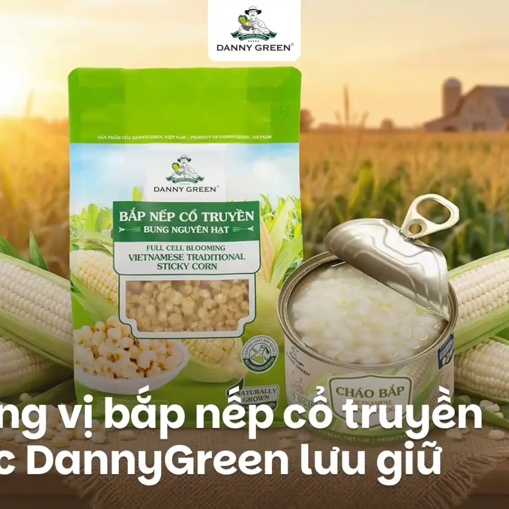 Hương vị bắp nếp cổ truyền được DannyGreen lưu giữ trong nhịp sống hiện đại