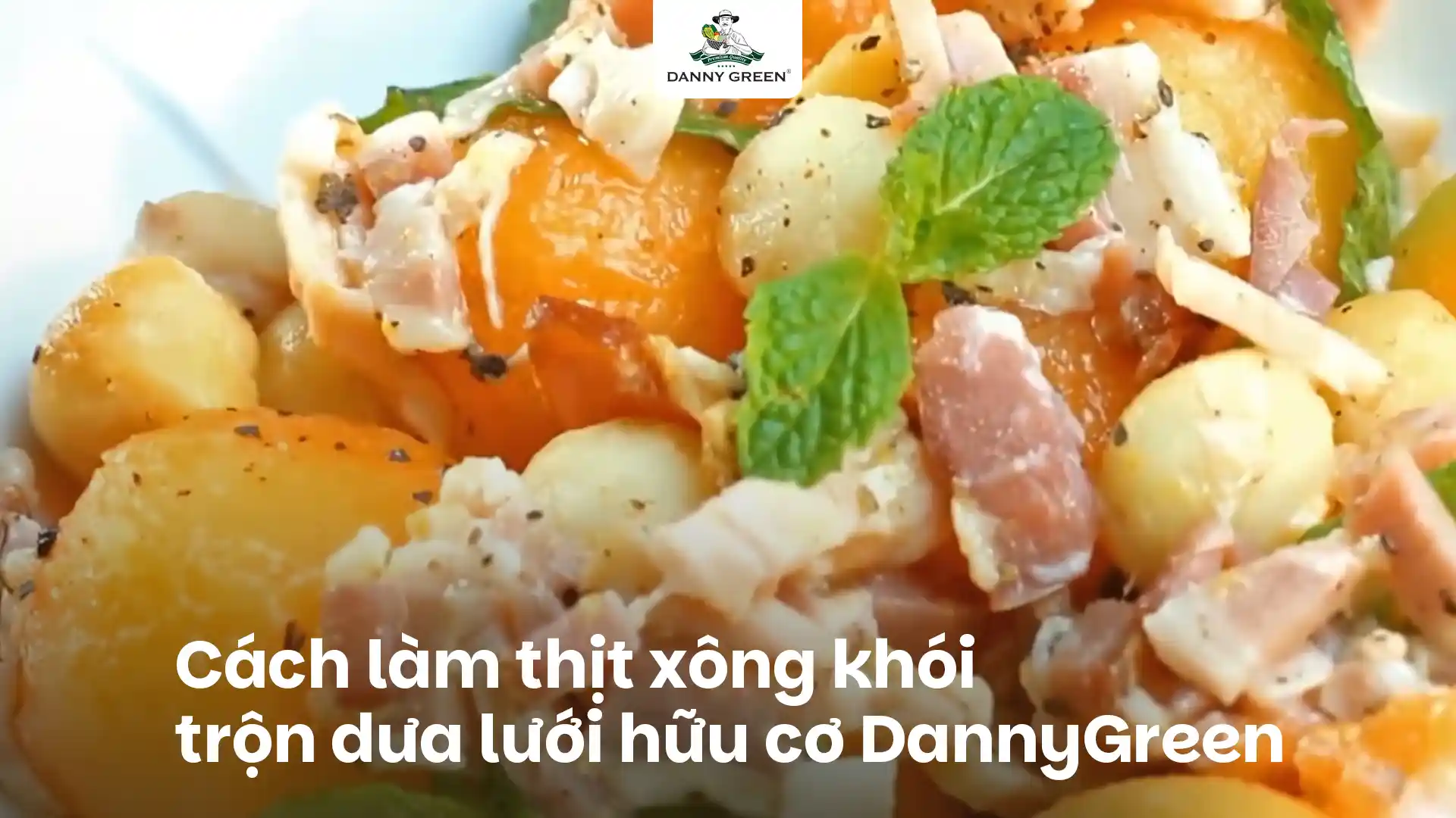 Cách làm thịt xông khói trộn dưa lưới: Món ngon dễ làm tại nhà